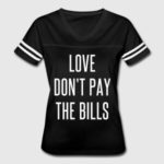 Tee shirt that says Love Don't Pay the Bills