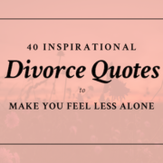 40 Inspirational Divorce Quotes to Make You Feel Less Alone