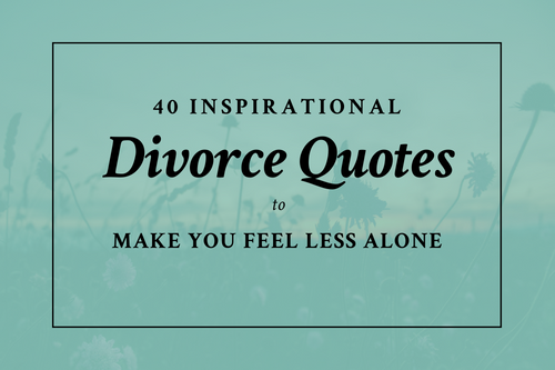 40 Inspirational Divorce Quotes to Make You Feel Less 