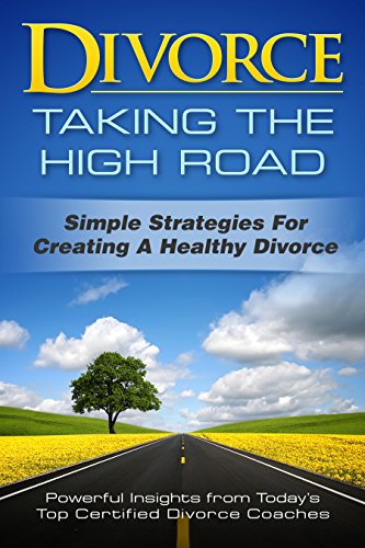 Divorce: Taking the High Road: Simple Strategies for Creating a Healthy Divorce by [Cooper, Pegotty, Mishkin,Kimberly, Wilson Gould,Kira, Levey,Marc, Reeves,Glenys, Burton-Cluxton,Lori, McNally,Lisa, Dykes,Pamela, Callahan, Tracy, Marhan Dropkin,Marie, Chacon,Kurt]